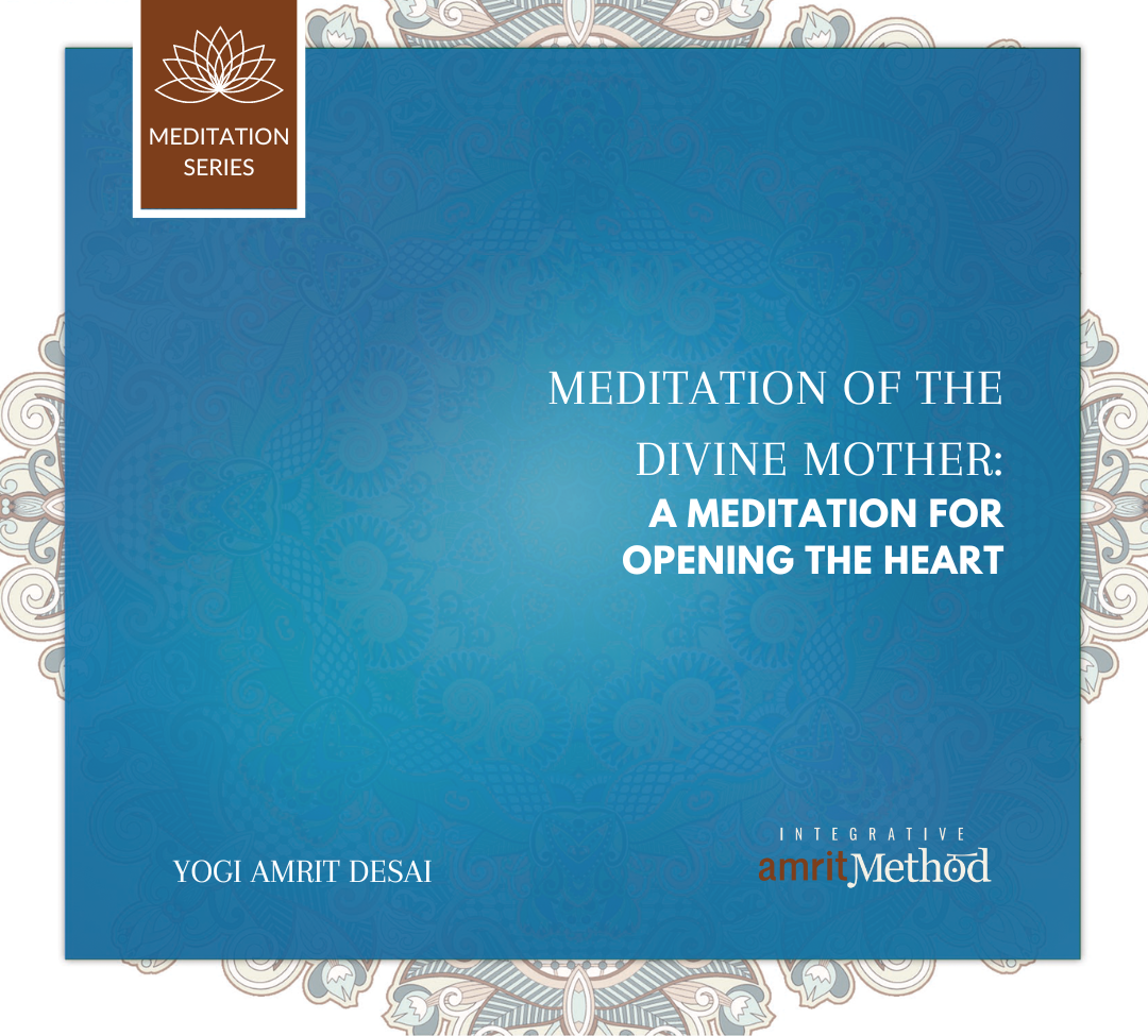 Meditation of the Divine Mother: A Meditation for Opening the Heart with Yogi Amrit Desai (digital download)